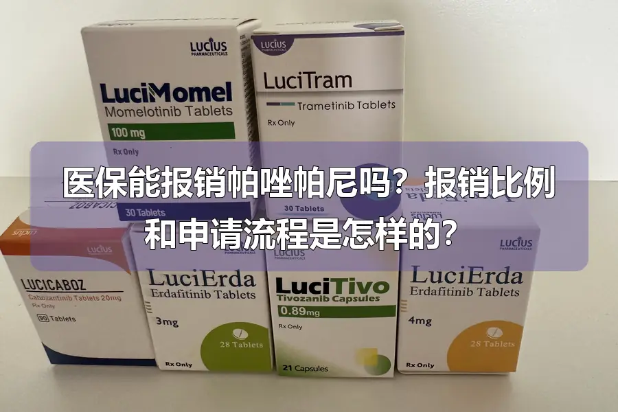 医保能报销帕唑帕尼吗？报销比例和申请流程是怎样的？
